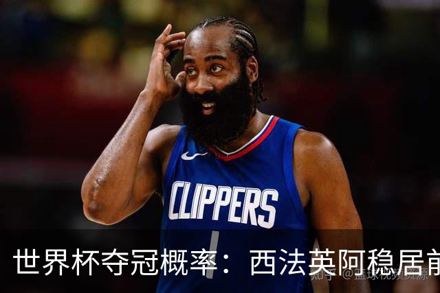世界杯夺冠概率：西法英阿稳居前四 葡巴德第二集团
