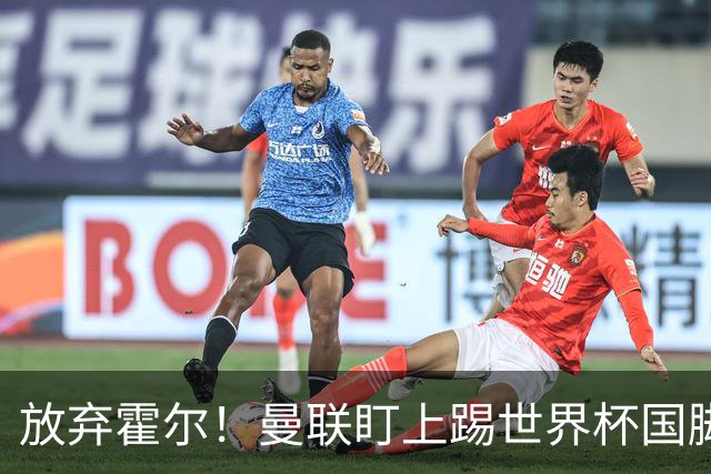 放弃霍尔！曼联盯上踢世界杯国脚，身价2500万，19岁小将迎来大考