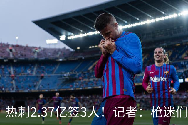 热刺2.37亿签3人！记者：枪迷们别慌，阿森纳预计也有大手笔引援