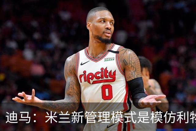 迪马：米兰新管理模式是模仿利物浦 塔雷囧叔下课前在运作赛巴里