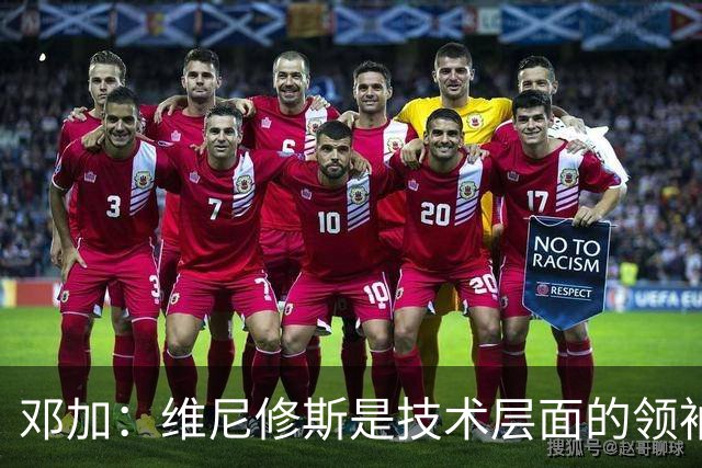 邓加：维尼修斯是技术层面的领袖 巴西热爱足球不可能长时间无冠